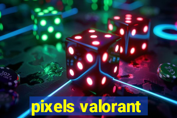 pixels valorant